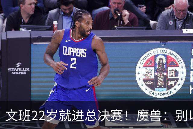 文班22岁就进总决赛！魔兽：别以为之后每年都能进 乔丹都做不到